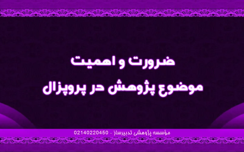 ضرورت و اهمیت موضوع پژوهش‌ در پروپزال